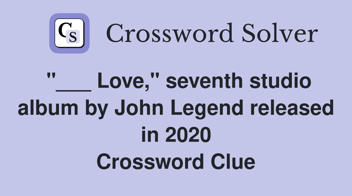 Love," seventh studio album by John Legend released in 2020 Crossword